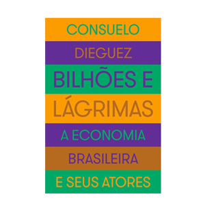 Bilhões e Lágrimas: A economia brasileira e seus atores